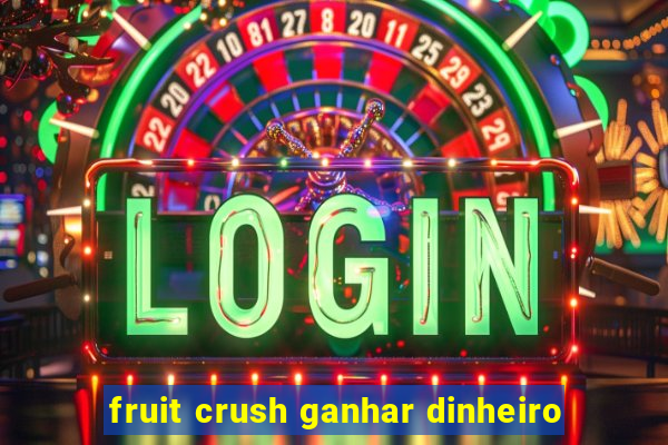 fruit crush ganhar dinheiro